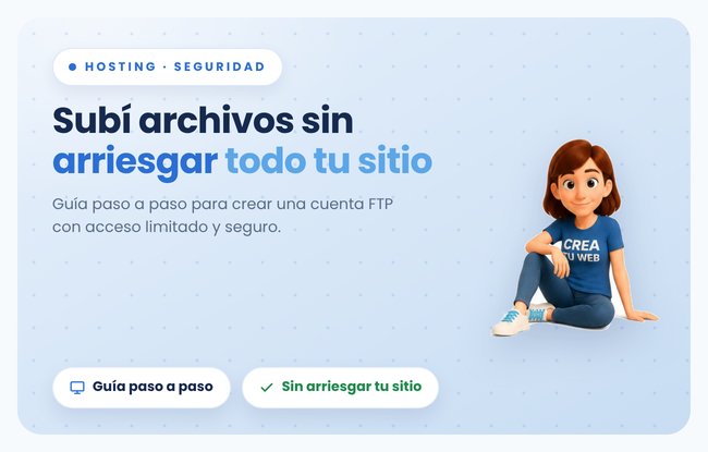 FTP y Crea Tu Web: cuando realmente lo necesitas y como usarlo sin arriesgar tu sitio, paso a paso
