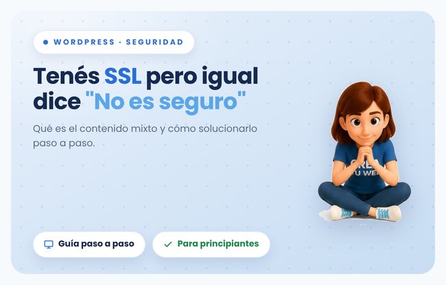 Contenido mixto: por que una web puede decir 'No es seguro' aunque tenga SSL, y como evitarlo con Crea Tu Web