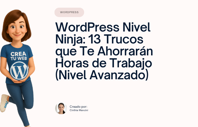 WordPress Nivel Ninja: 13 Trucos que Te Ahorrarán Horas de Trabajo (Nivel Avanzado) 